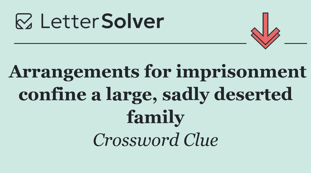 Arrangements for imprisonment confine a large, sadly deserted family