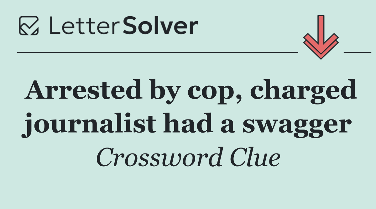 Arrested by cop, charged journalist had a swagger