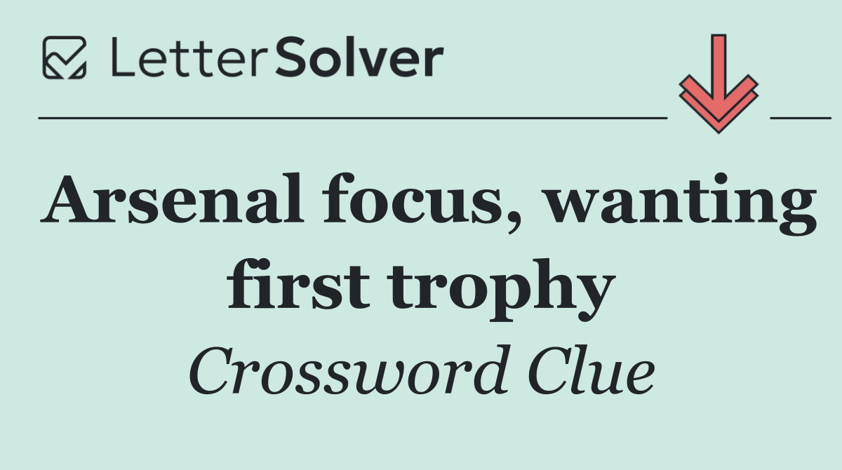 Arsenal focus, wanting first trophy