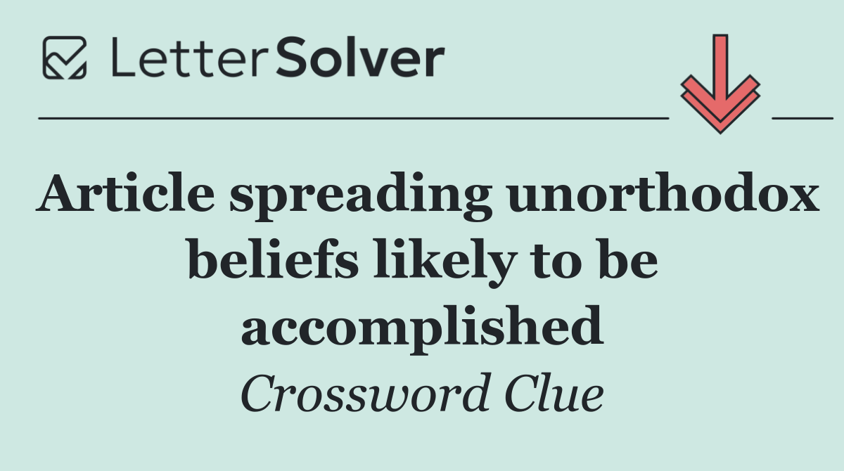 Article spreading unorthodox beliefs likely to be accomplished