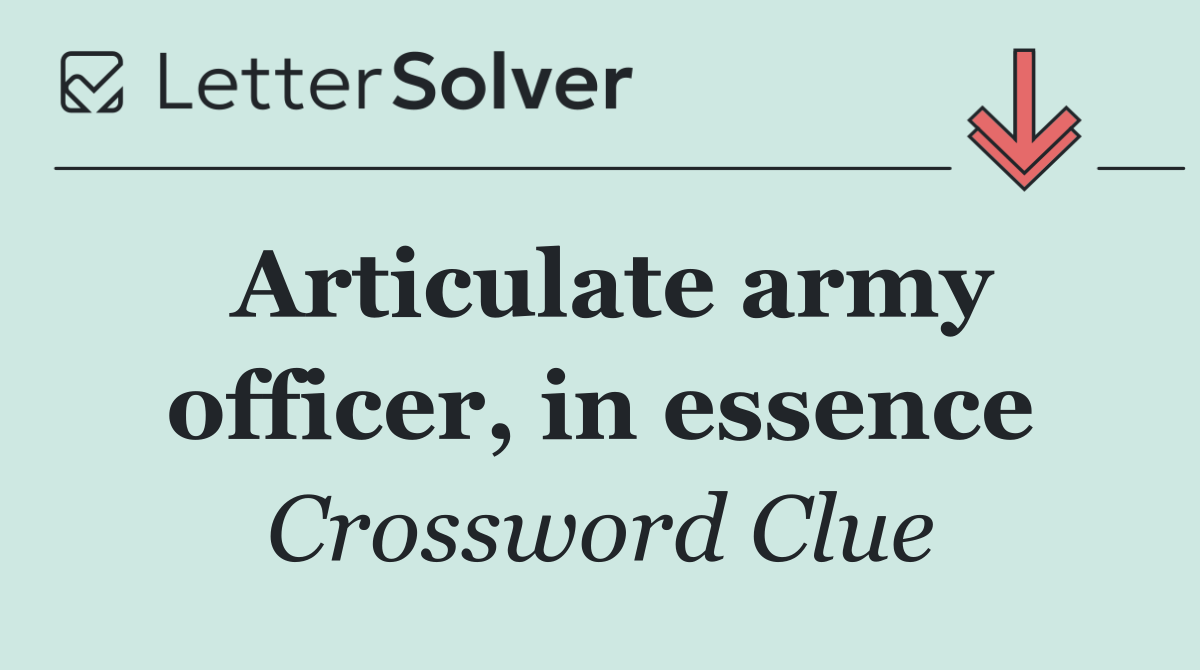 Articulate army officer, in essence