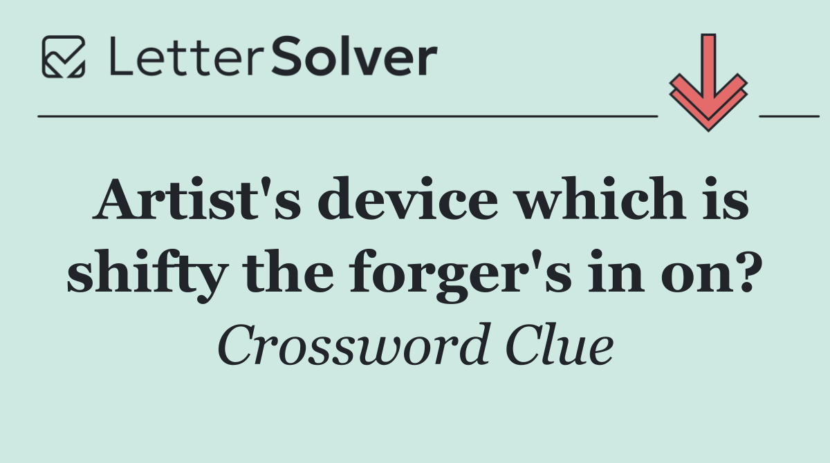 Artist's device which is shifty the forger's in on?