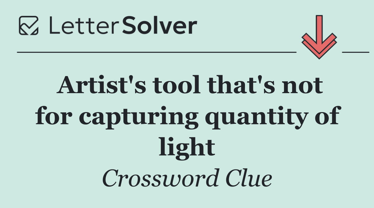 Artist's tool that's not for capturing quantity of light