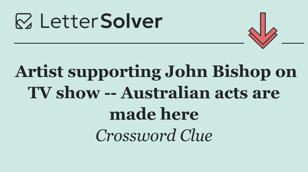 Artist supporting John Bishop on TV show    Australian acts are made here