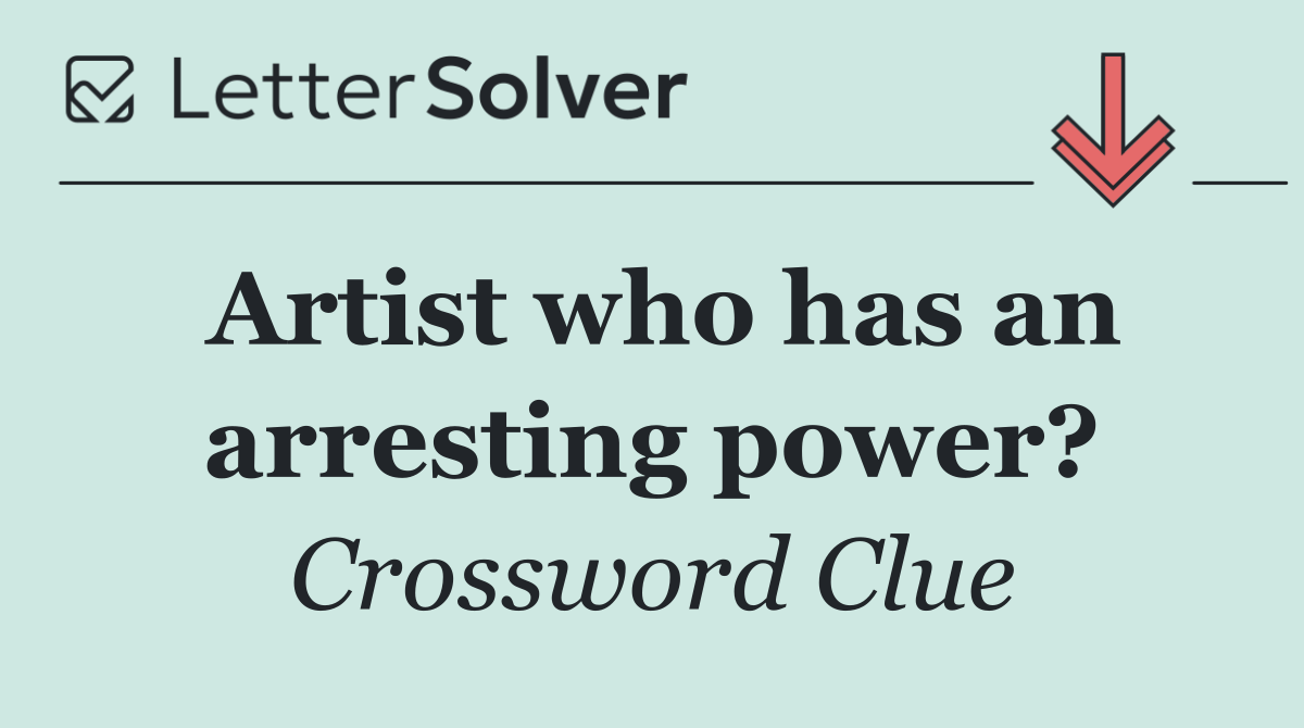 Artist who has an arresting power?