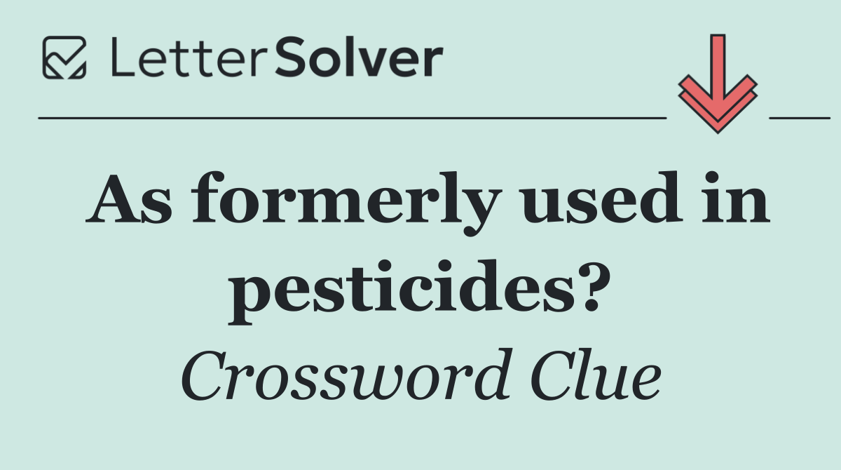 As formerly used in pesticides?