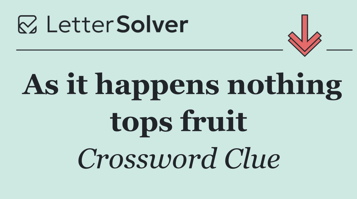 As it happens nothing tops fruit