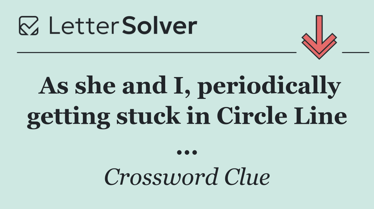 As she and I, periodically getting stuck in Circle Line ...