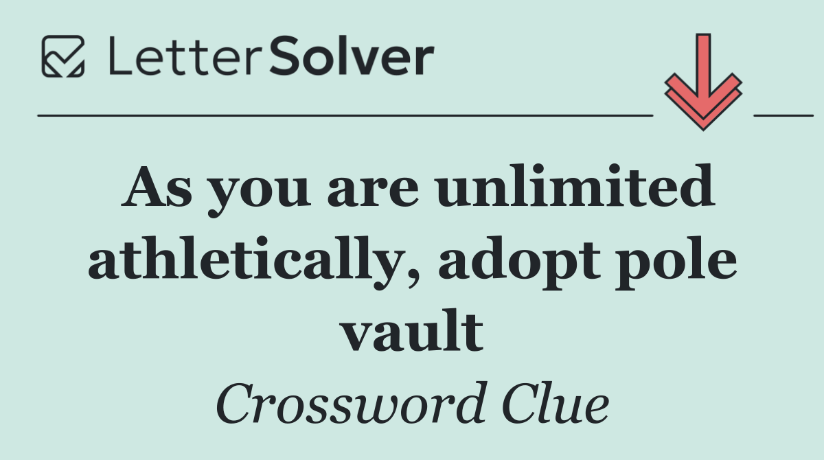 As you are unlimited athletically, adopt pole vault