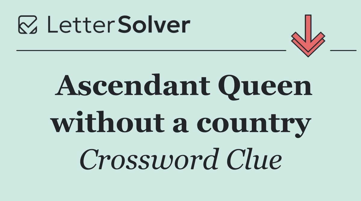 Ascendant Queen without a country