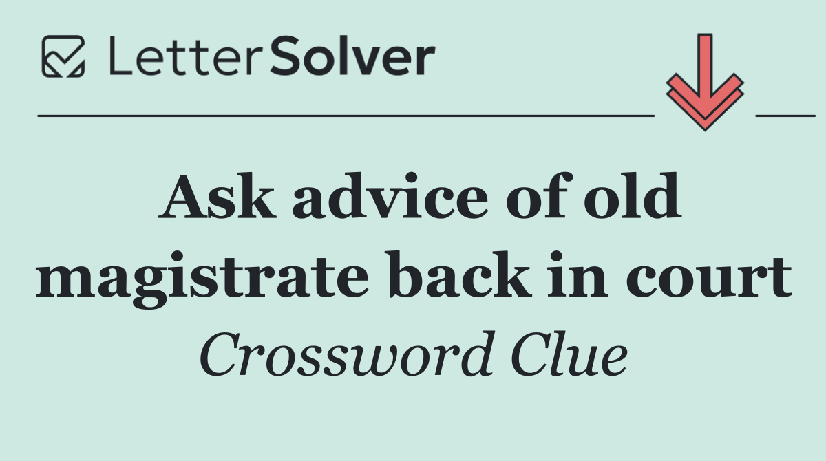 Ask advice of old magistrate back in court