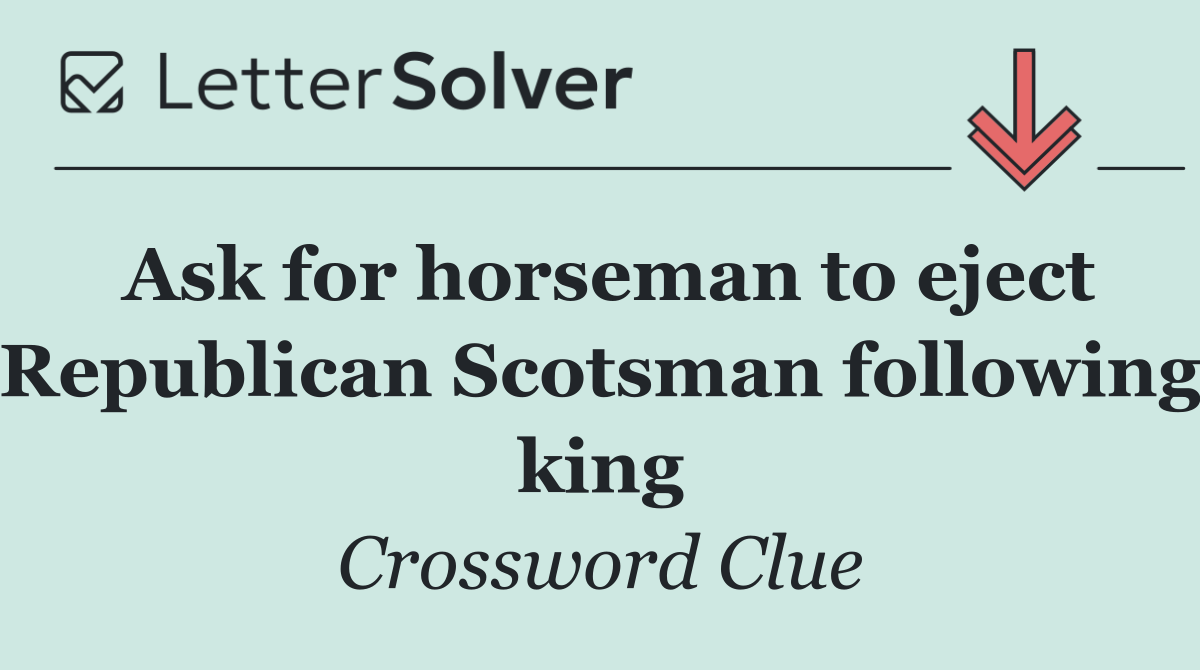 Ask for horseman to eject Republican Scotsman following king