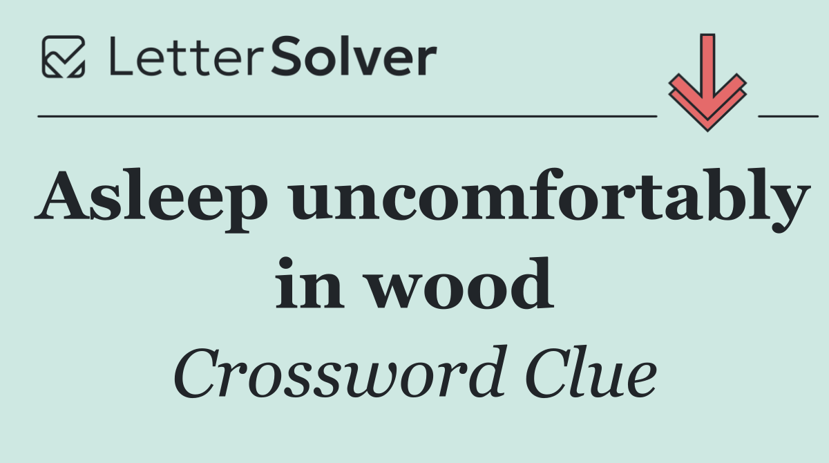 Asleep uncomfortably in wood