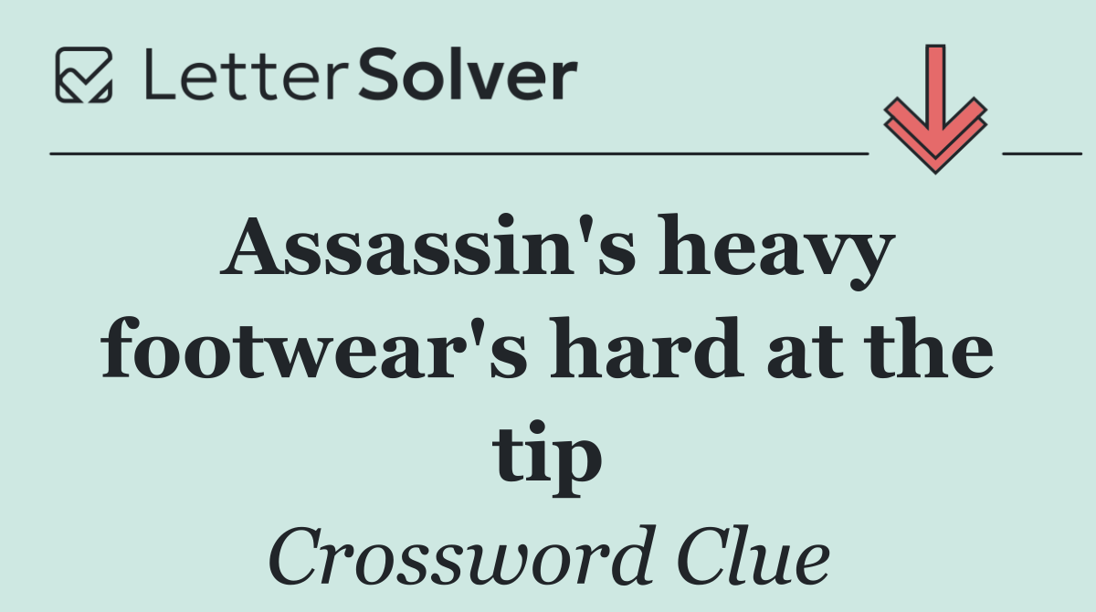 Assassin's heavy footwear's hard at the tip