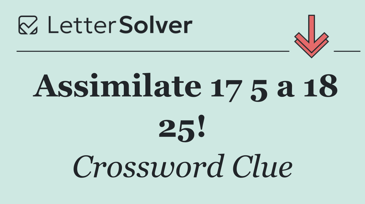 Assimilate 17 5 a 18 25!