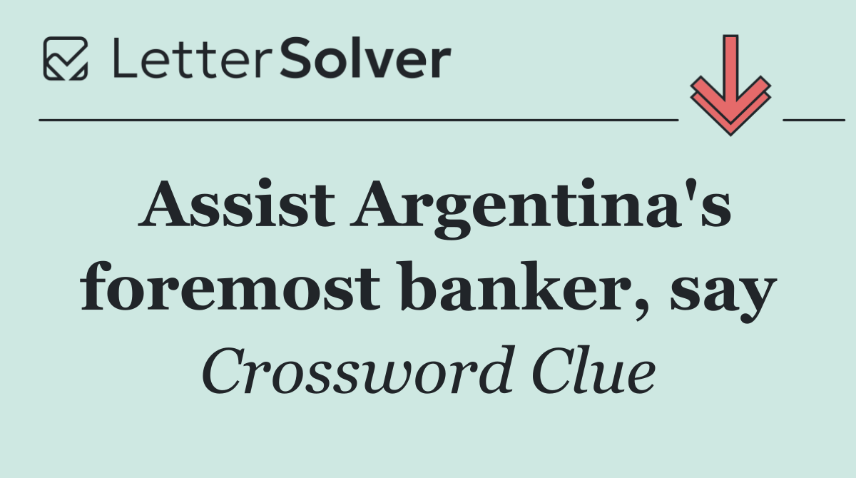 Assist Argentina's foremost banker, say