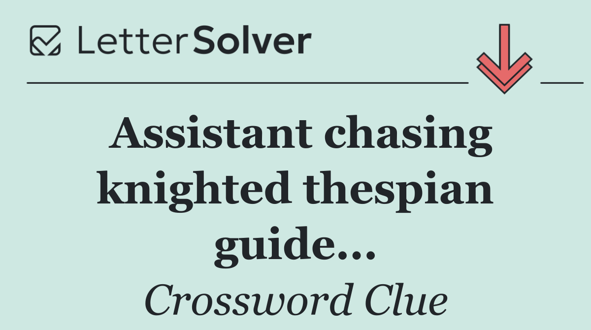 Assistant chasing knighted thespian guide...