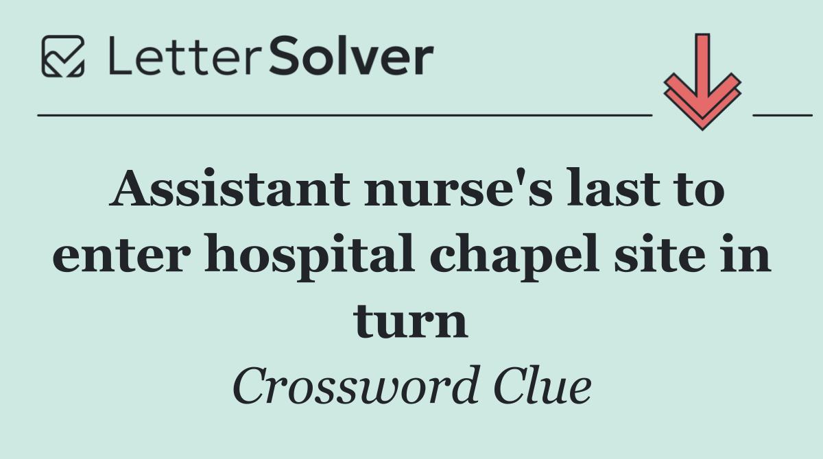 Assistant nurse's last to enter hospital chapel site in turn