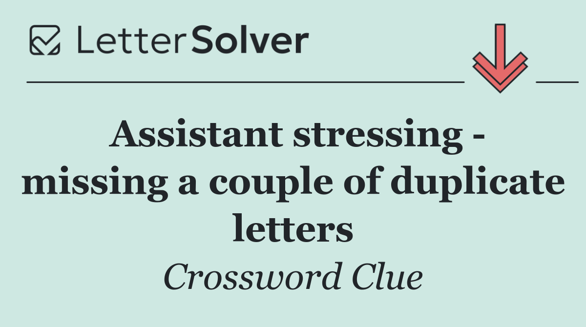 Assistant stressing   missing a couple of duplicate letters