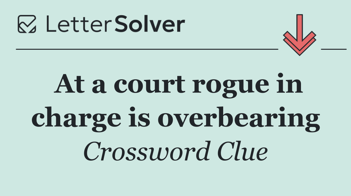 At a court rogue in charge is overbearing