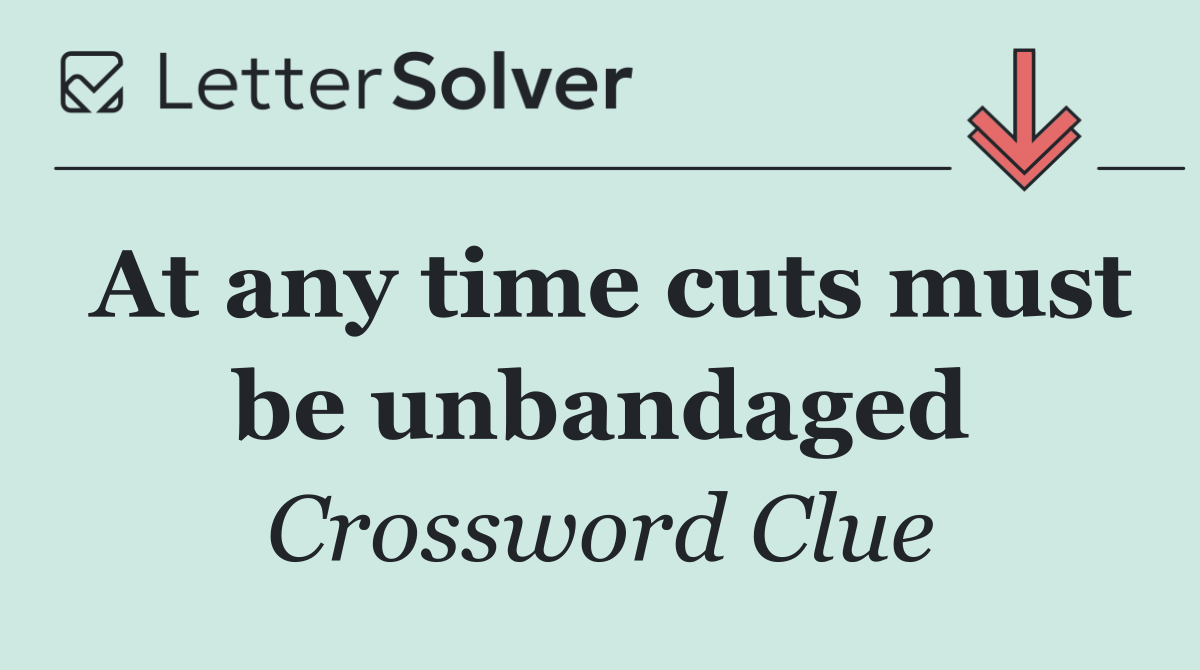 At any time cuts must be unbandaged