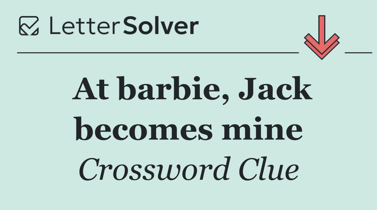 At barbie, Jack becomes mine