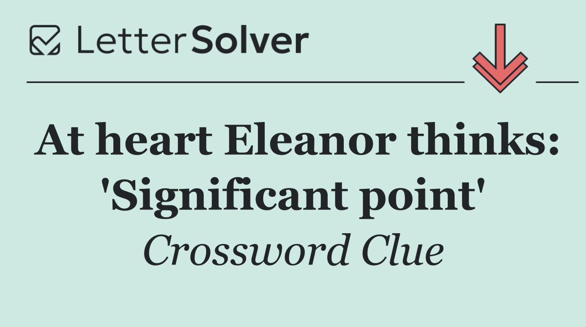 At heart Eleanor thinks: 'Significant point'