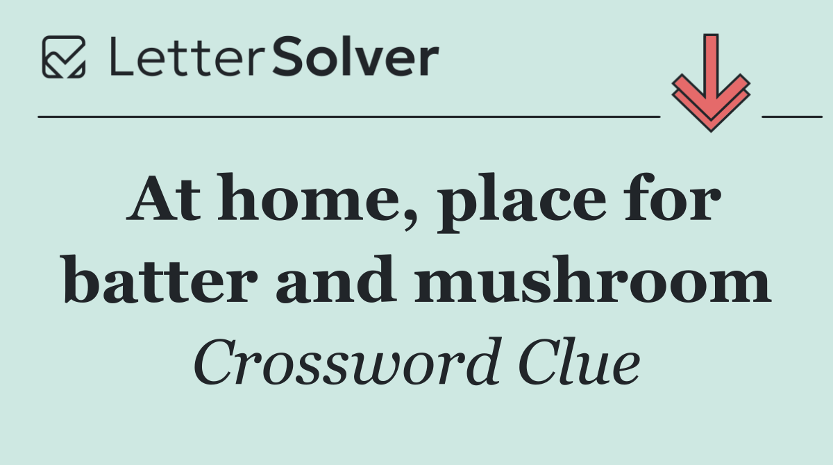 At home, place for batter and mushroom