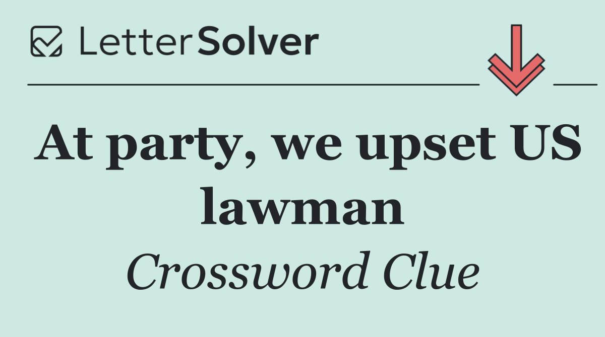 At party, we upset US lawman