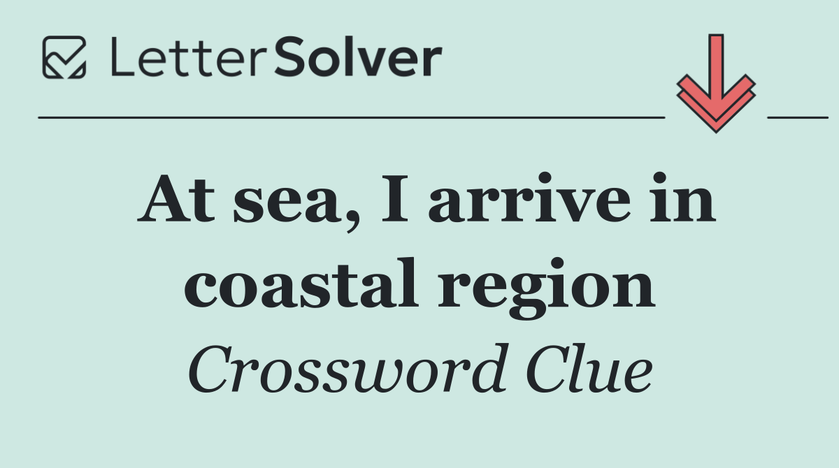 At sea, I arrive in coastal region