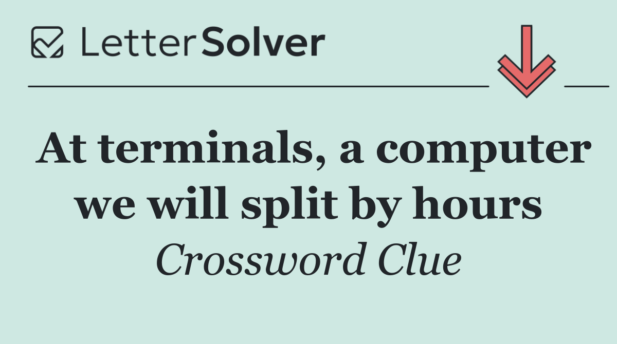 At terminals, a computer we will split by hours