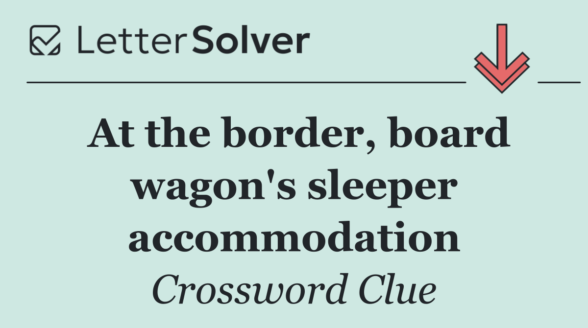 At the border, board wagon's sleeper accommodation