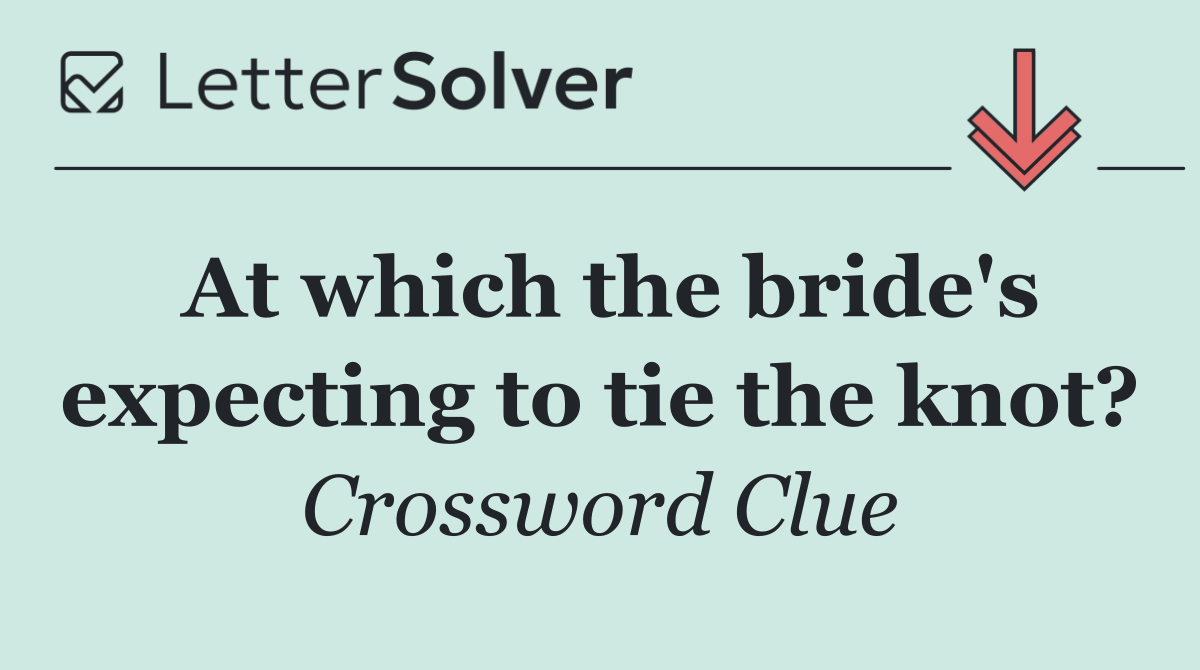 At which the bride's expecting to tie the knot?