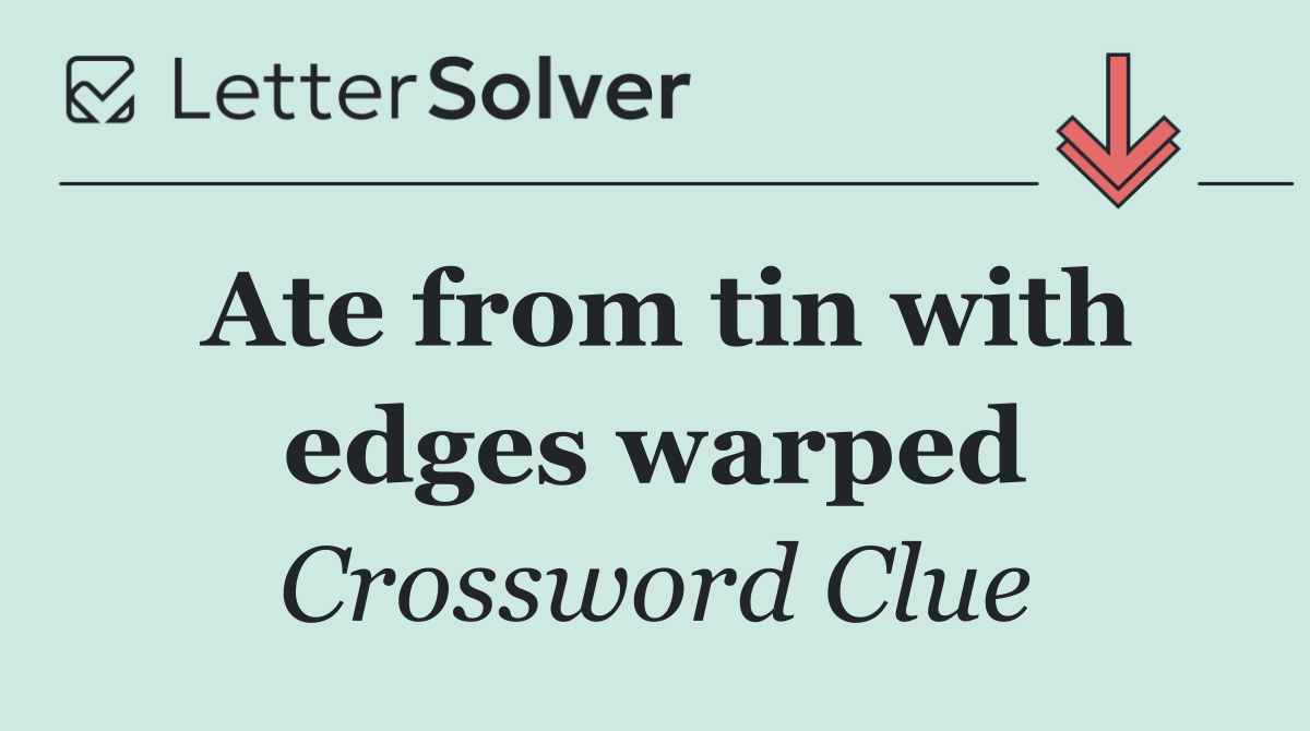 Ate from tin with edges warped