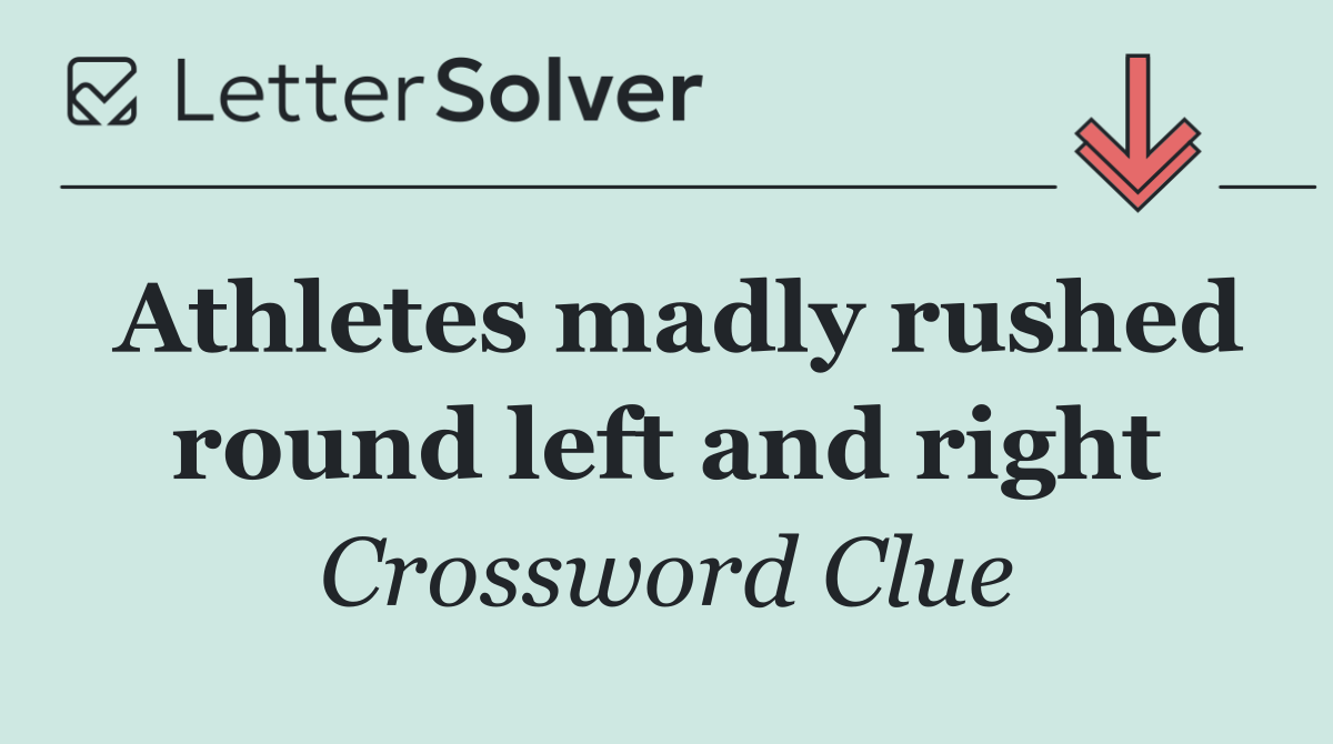 Athletes madly rushed round left and right