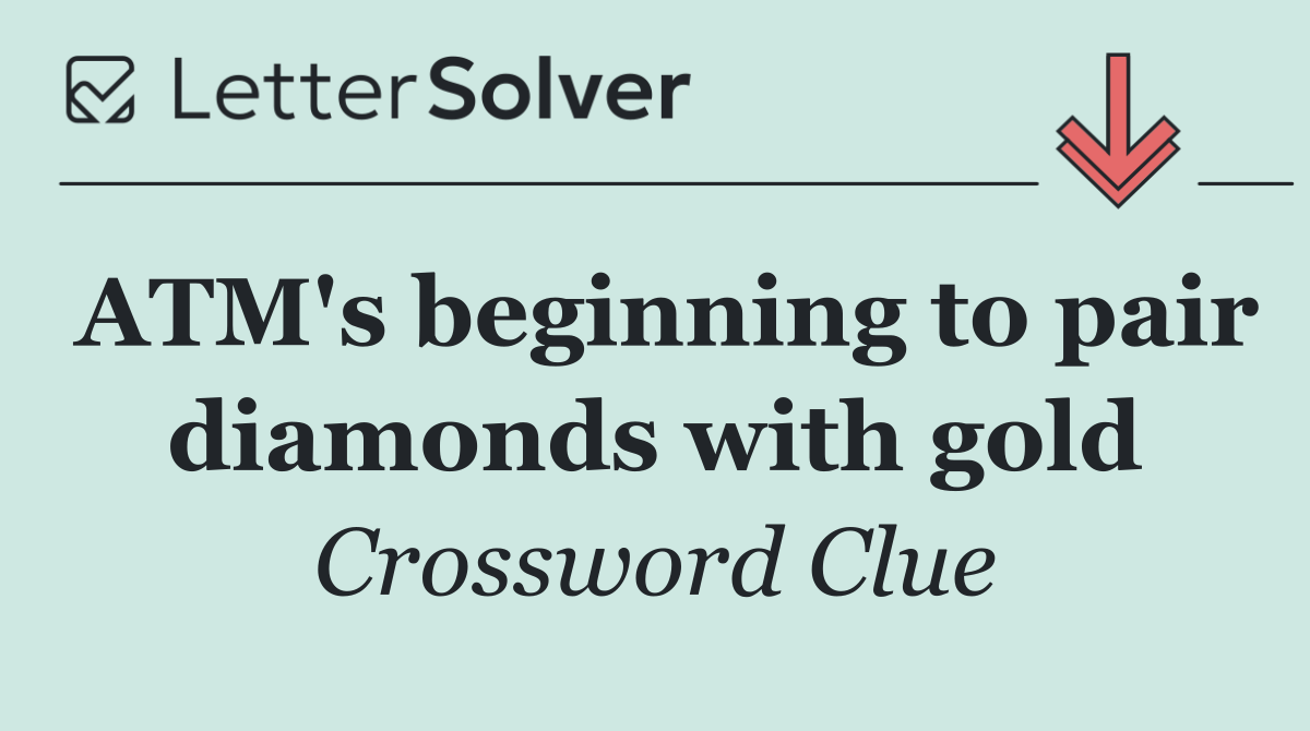 ATM's beginning to pair diamonds with gold