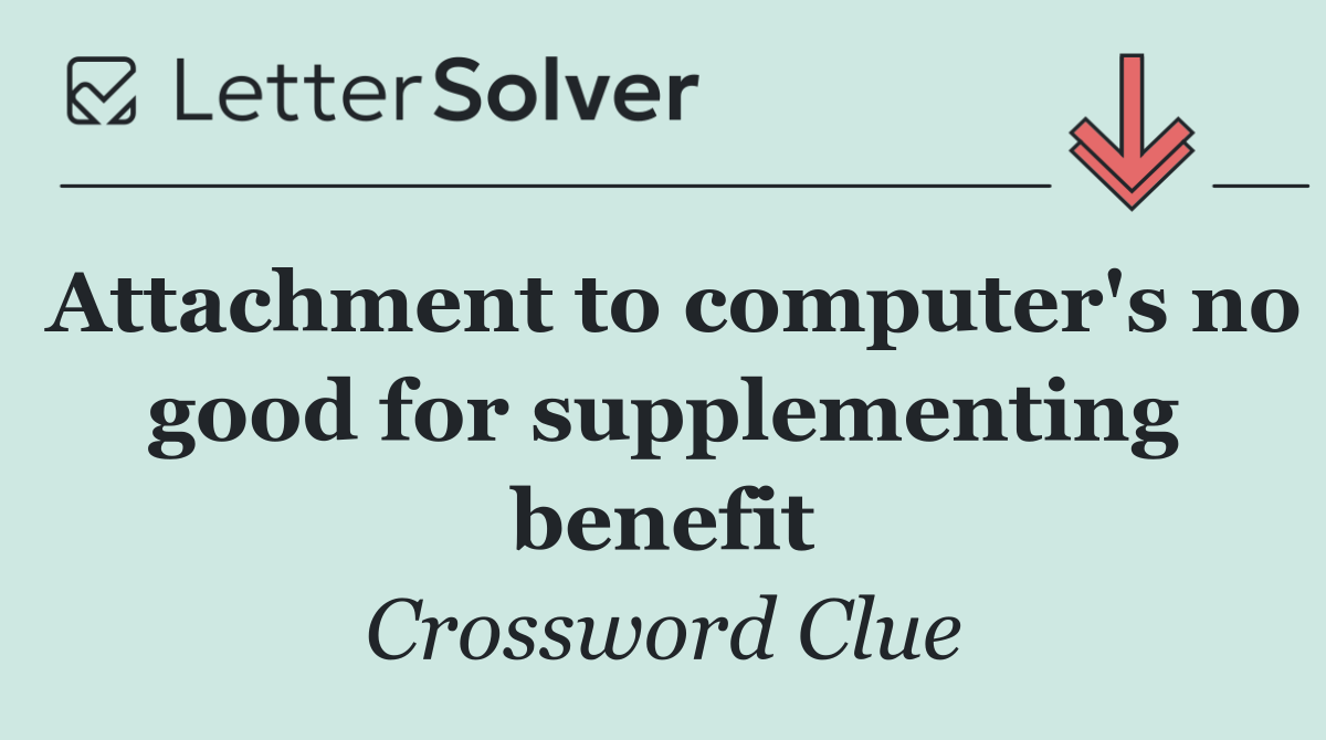 Attachment to computer's no good for supplementing benefit
