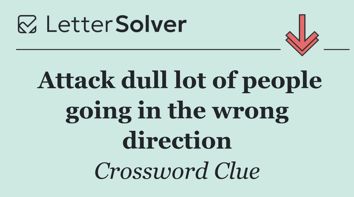 Attack dull lot of people going in the wrong direction