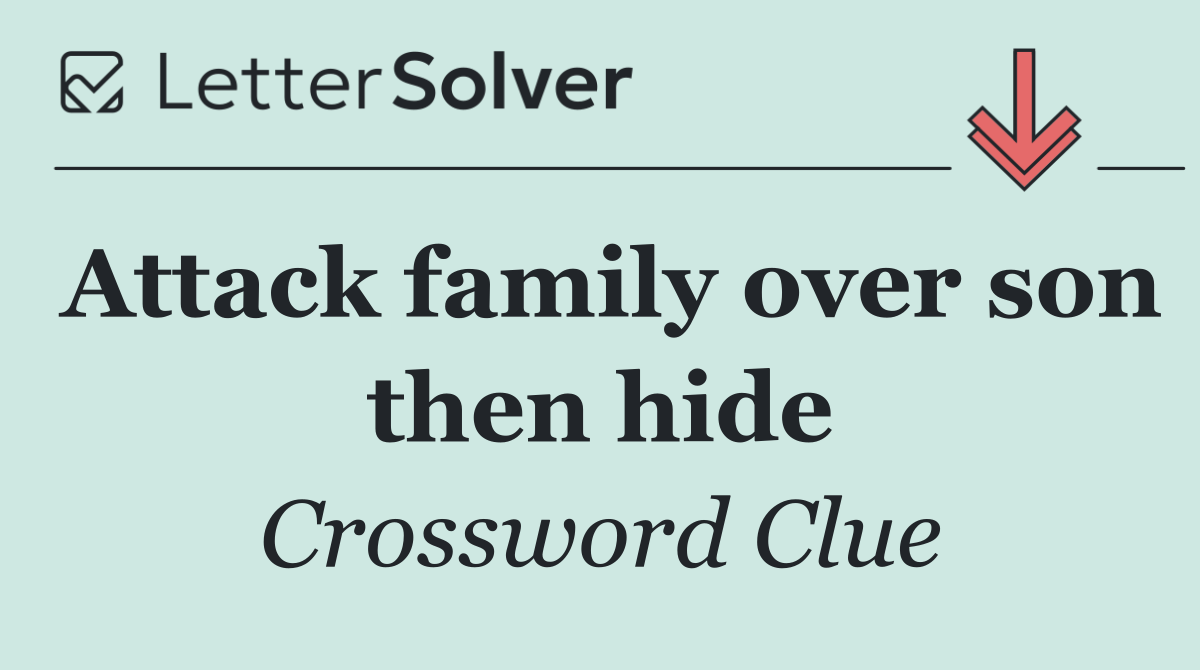 Attack family over son then hide