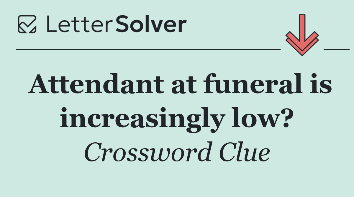 Attendant at funeral is increasingly low?