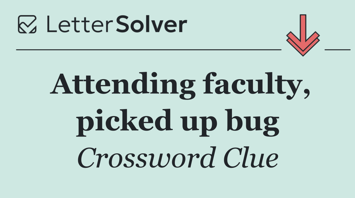 Attending faculty, picked up bug