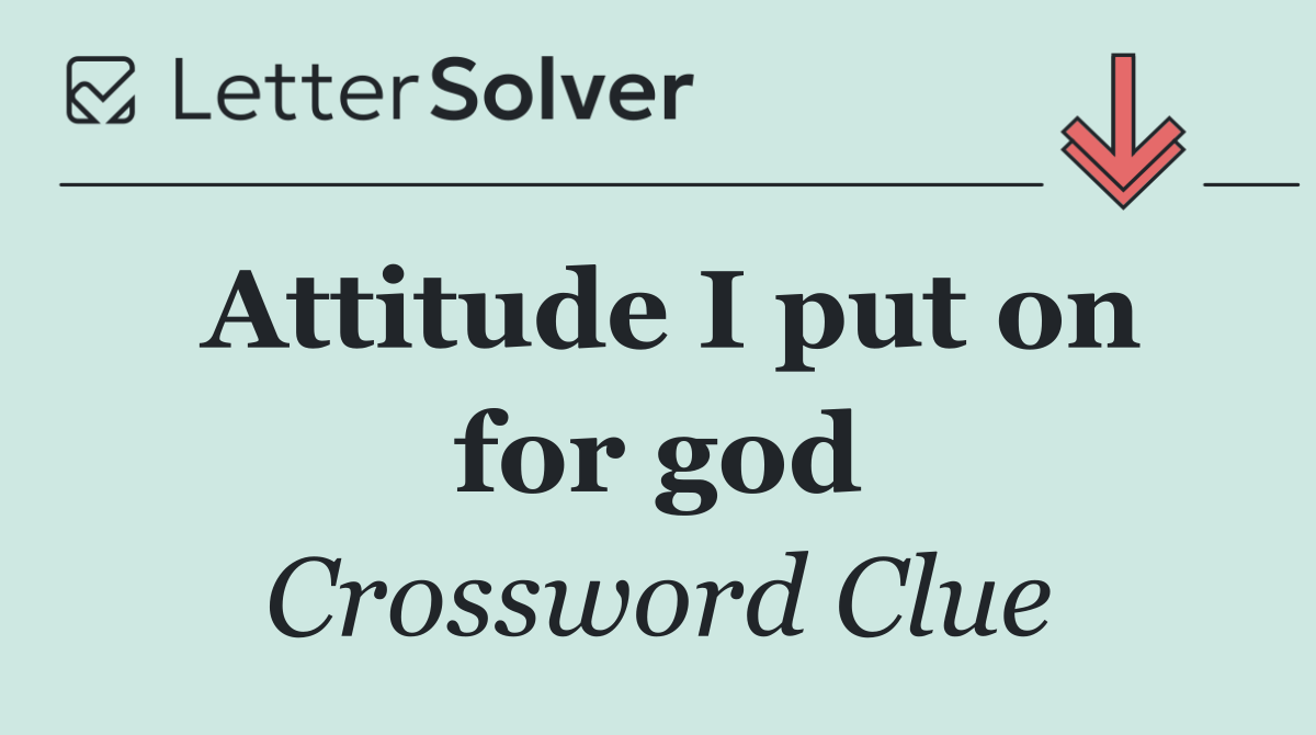 Attitude I put on for god