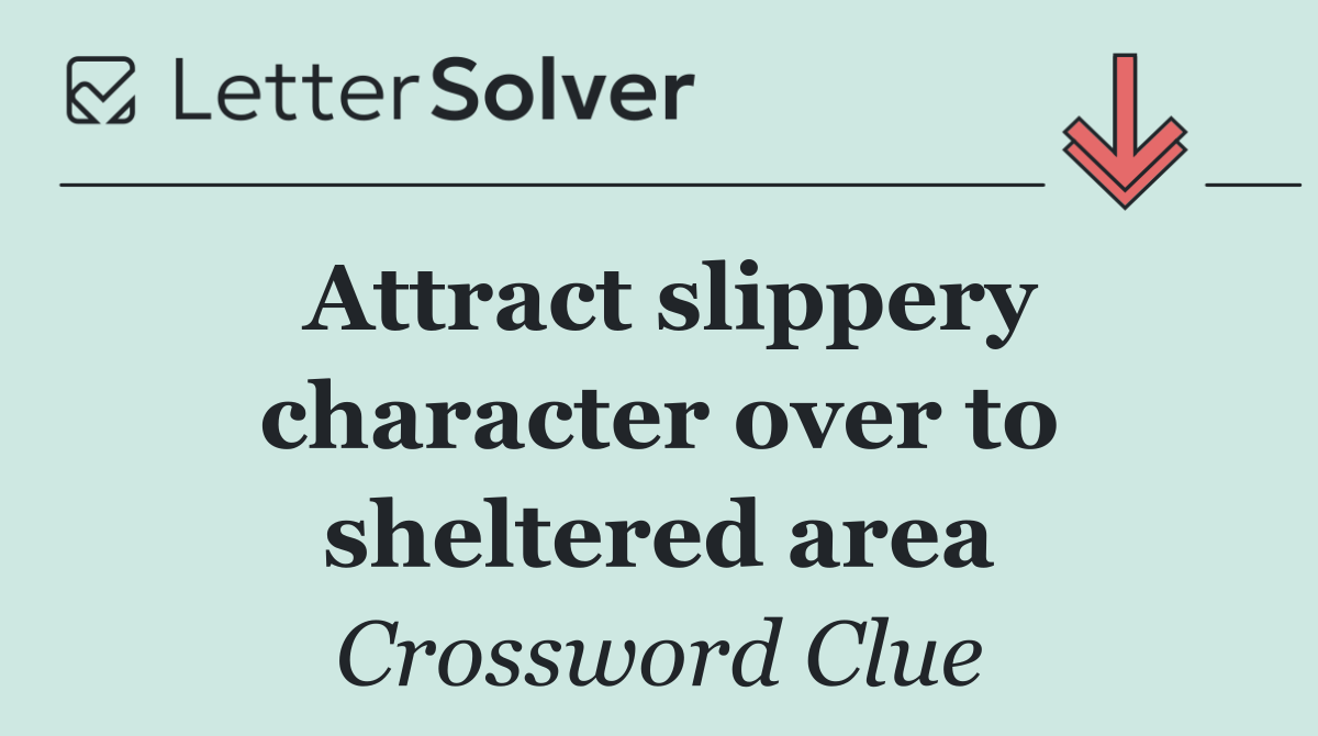 Attract slippery character over to sheltered area