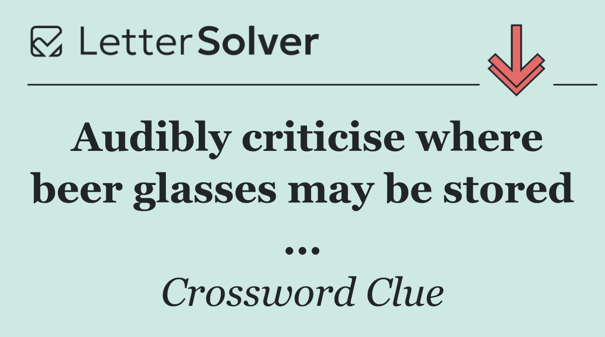 Audibly criticise where beer glasses may be stored ...