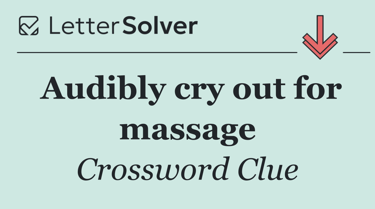Audibly cry out for massage