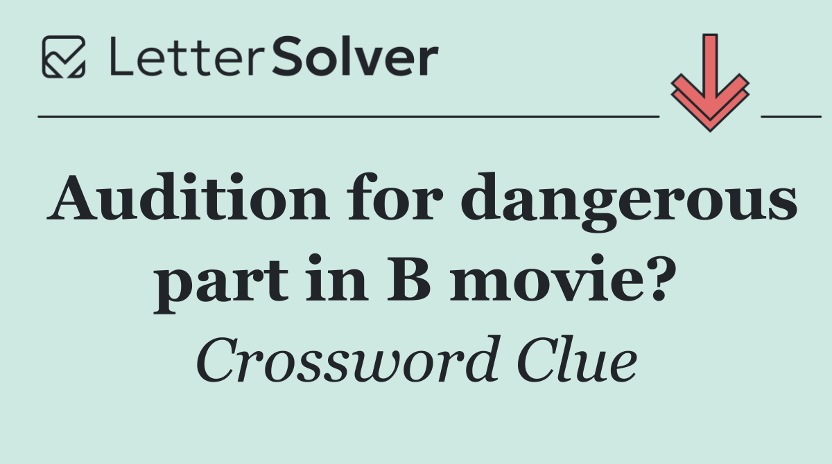 Audition for dangerous part in B movie?
