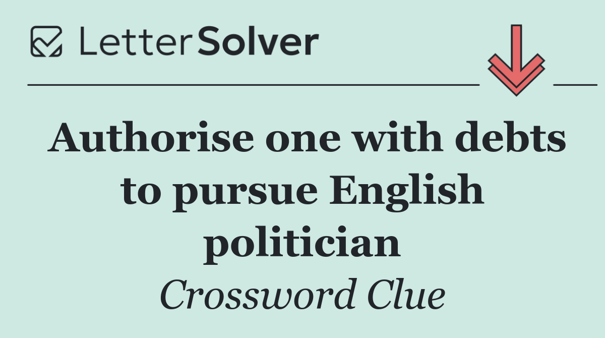 Authorise one with debts to pursue English politician