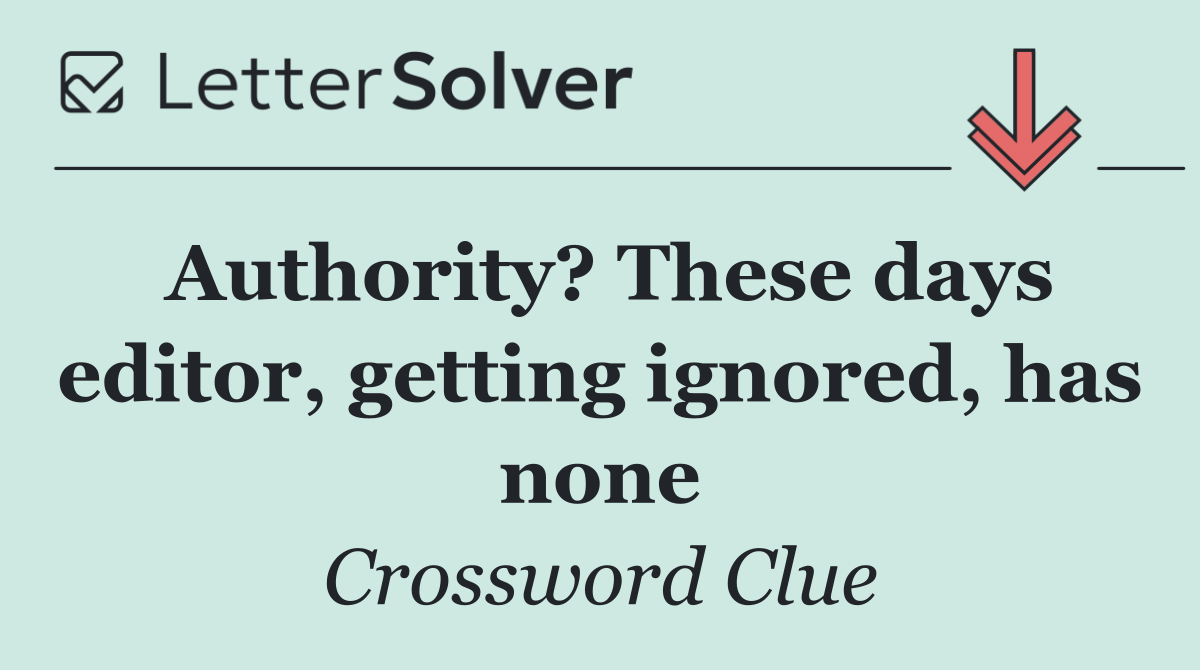 Authority? These days editor, getting ignored, has none