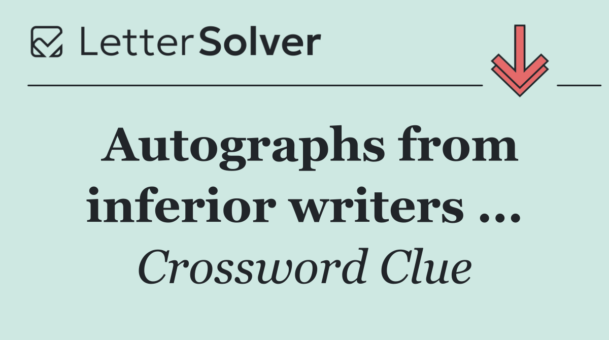 Autographs from inferior writers ...