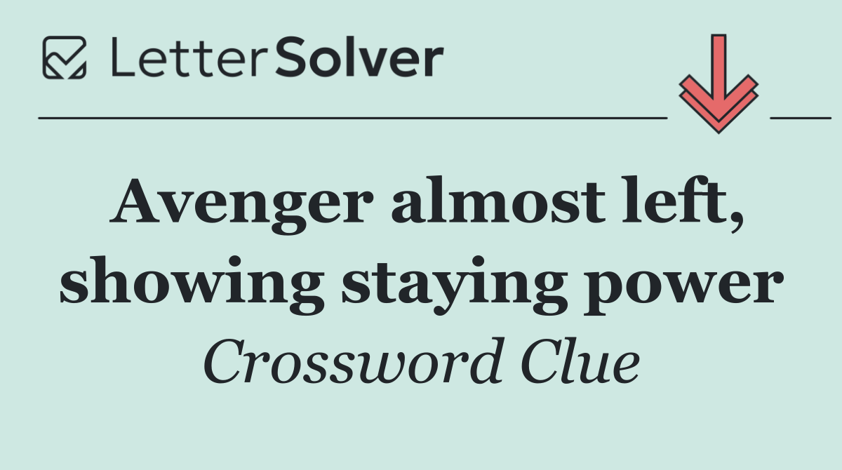 Avenger almost left, showing staying power